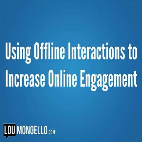 Lou Mongello: Using Offline Interactions to Increase Online Engagement ...