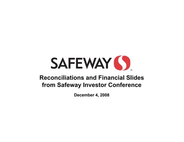 	Reconciliations and Financial Slides from Safeway Investor Conference
