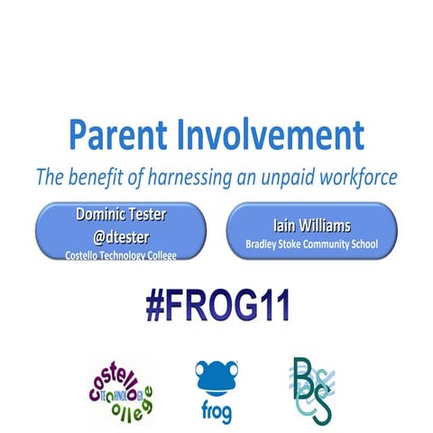 FROG11: Parental Engagement - The benefit of harnessing an unpaid workforce