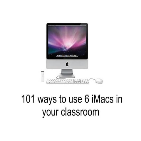 101 ways to use 6 iMacs in your classroom