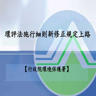 環評分工更清楚、審查更具公信力及效率 環評法施行細則修正上路