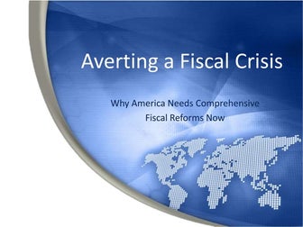 Averting A Fiscal Crisis: Why America needs comprehensive fiscal reform now