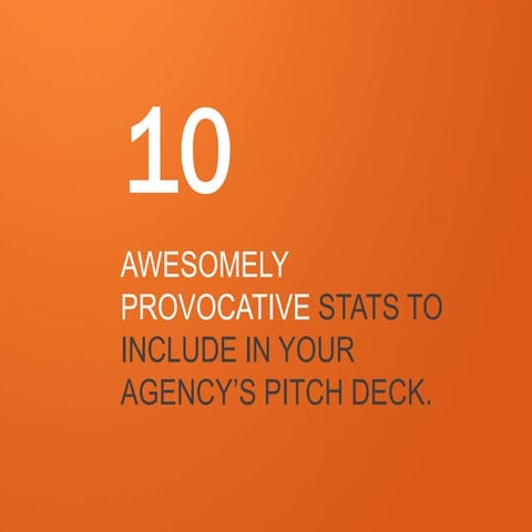 10 Awesomely Provocative Stats for Your Agency's Pitch Deck 