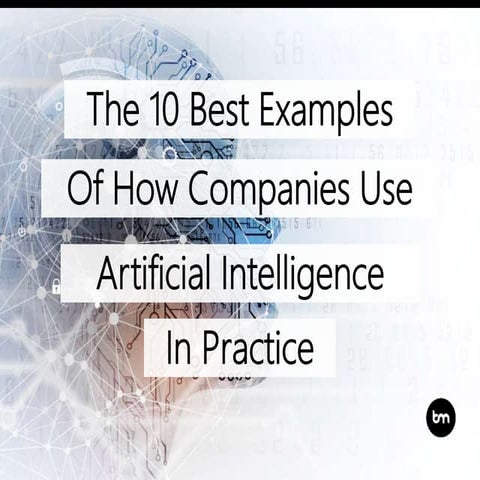 The 10 Best Examples Of How Companies Use Artificial Intelligence In Practice
