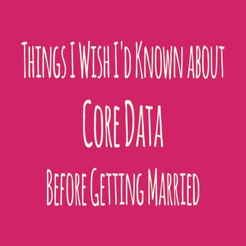 Mobile Open Day: Things I wish I'd known about Core Data before getting married