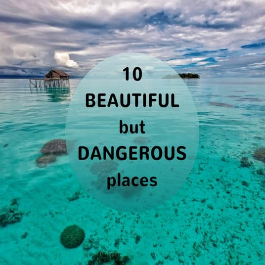 10 Beautiful but Dangerous Places