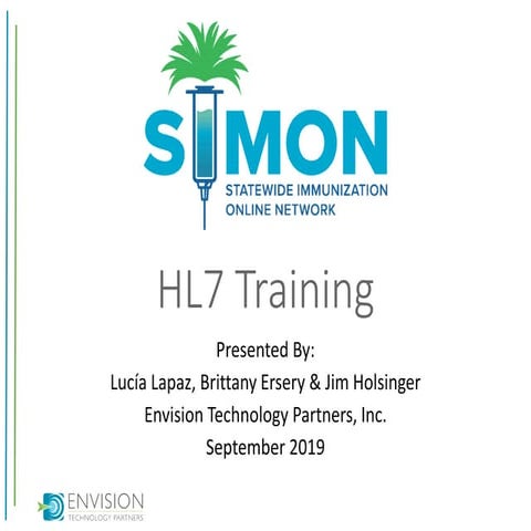 HL7 Training Presented By: Lucía Lapaz, Brittany Ersery & Jim Holsinger Envis...