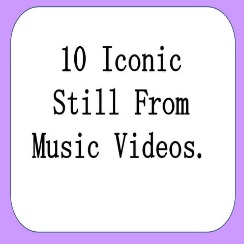 10 iconic stills - music videos | PPTX