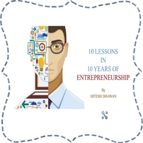10 lessons in 10 years of Entrepreneurship - Hitesh Dhawan