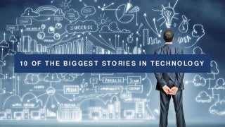 10 of the Biggest Stories in Technology