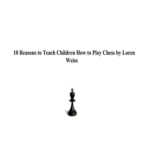 10 reasons to teach children how to play chess by loren weiss presentation pr...