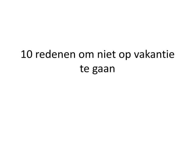 10 redenen om niet op vakantie te gaan | PPT