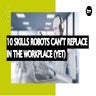 10 Skills Robots Can’t Replace In The Workplace (Yet)