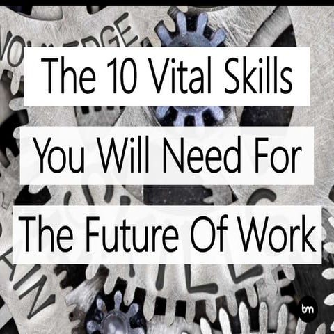 The 10 Vital Skills You Will Need For The Future Of Work