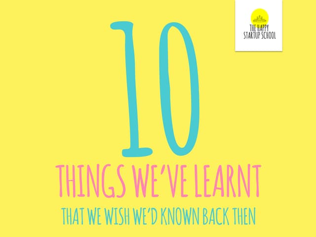 10 things we've learnt (that we wish we'd known back then)