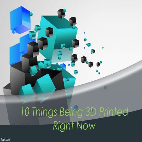 10 things being 3 d printed right now