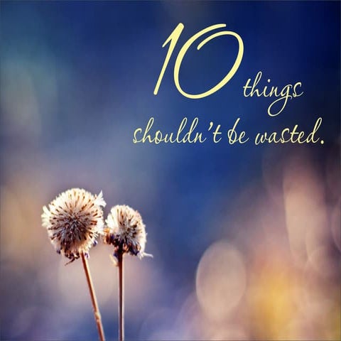 10 things should not be wasted.