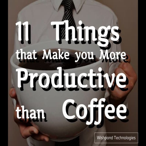 11 Things that Make you More Productive than Coffee