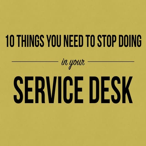 10 things you need to STOP doing in your IT service desk