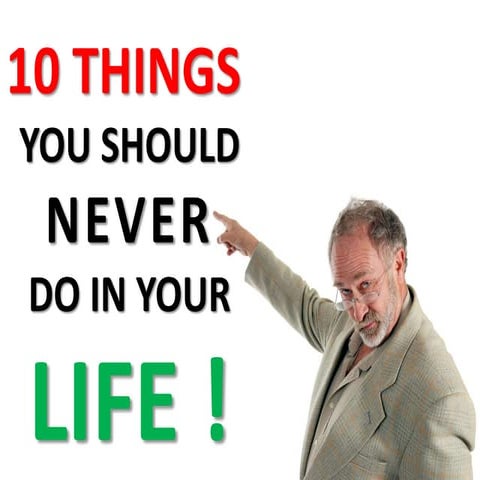 10 things You Should Never Do in Your LIFE | PPTX