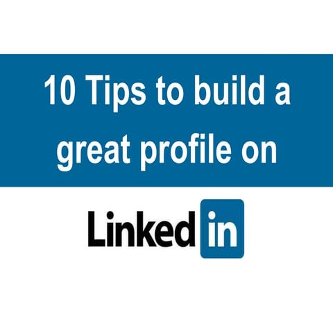 10 tips to build a great profile on LinkedIn
