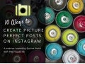 10 Ways to Create Picture Perfect Posts on Instagram