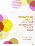 10 Ways To Create Your Next Information Product Faster