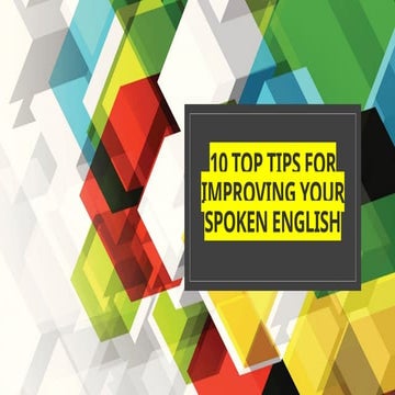 10 TOP TIPS FOR IMPROVING YOUR SPOKEN ENGLISH