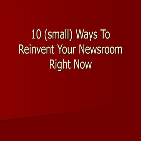 10 Ways To Reinvent Your Newsroom Right Now
