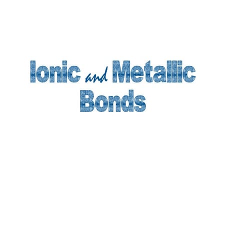 Ionic and metallic bonding