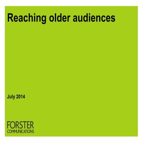 Understanding our largest demographic - reaching older people. Audience first...