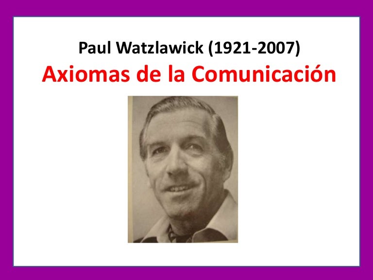 4 Axiom Paul Watzlawick Watzlawick - Axiomas de la Comunicación