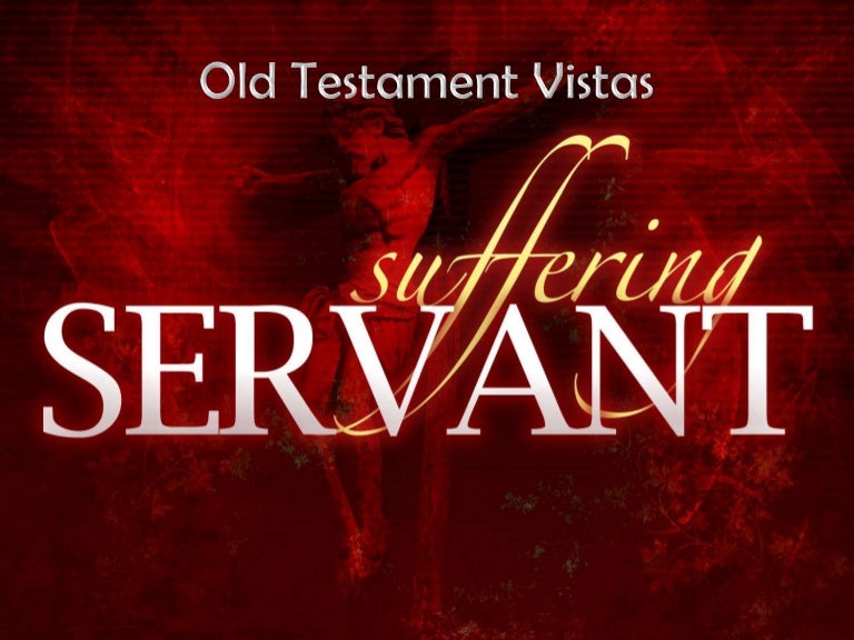 110417 Ot Vistas 21 Suffering Servant Isaiah 52 53