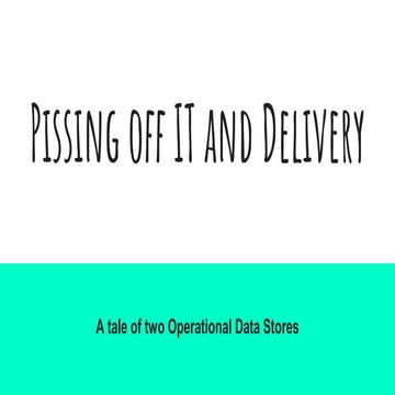 MongoDB.local Austin 2018:  Pissing Off IT and Delivery: A Tale of 2 ODS's