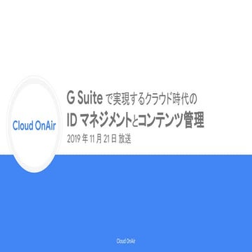 [Cloud OnAir] G Suite で実現するクラウド時代の ID マネジメントとコンテンツ管理 2019年11月21日 放送