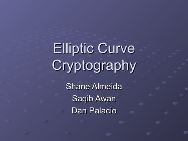 Elliptic curvecryptography Shane Almeida Saqib Awan Dan Palacio