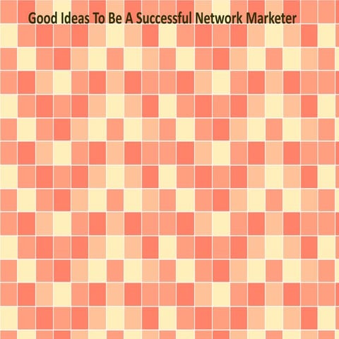 Good Ideas To Be A Successful Network Marketer