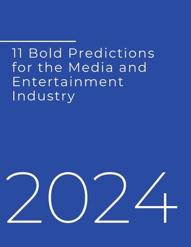 11 BOLD PREDICTIONS FOR THE MEDIA AND ENTERTAINMENT INDUSTRY IN 2024