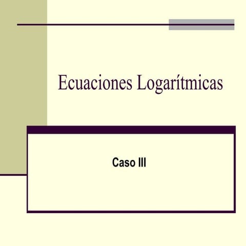 Ecuaciones Logaritmicas (Caso III)