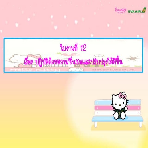 ใบงานที่ 12 เรื่อง ปฏิบัติด้วยความชื่นชมและปรับปรุงให้ดีขึ้น