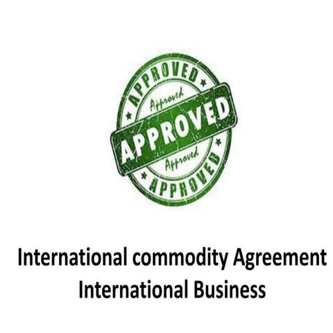 International commodity agreement - International Business - Manu Melwin Joy