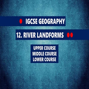 GEOGRAPHY IGCSE: RIVER LANDFORMS