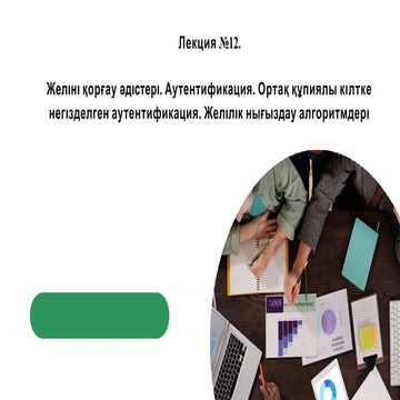 Лекция №12. Желіні қорғау әдістері. Аутентификация. Ортақ құпиялы кілтке негізделген аутентификация.pptx