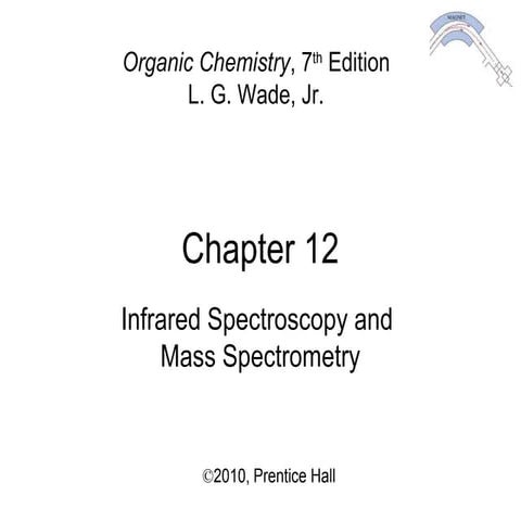 12 - Infrared Spectroscopy and Mass Spectrometry - Wade 7th