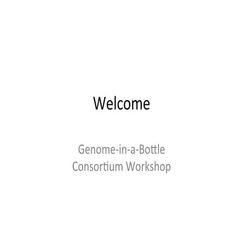 Genome in a Bottle Consortium Workshop Welcome Aug. 16