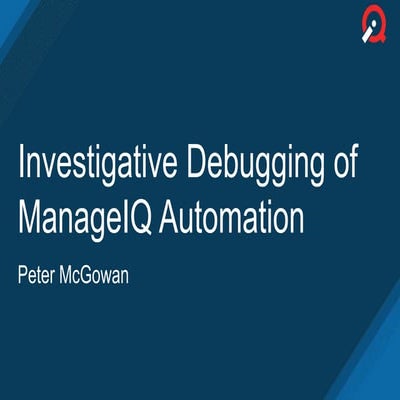 Investigative Debugging - Peter McGowan - ManageIQ Design Summit 2016