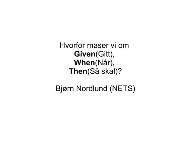 Hvorfor maser vi om given, when, then (smidig2010)