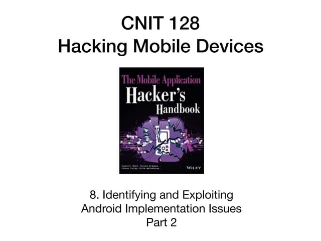 CNIT 128 8. Identifying and Exploiting Android Implementation Issues (Part 2)