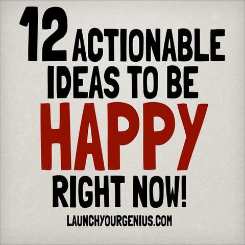 12 actionable ideas to be happy right now