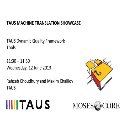 TAUS MT SHOWCASE, The DQF Tools, Rahzeb Choudhury and Maxim Khalilov, TAUS, 1...